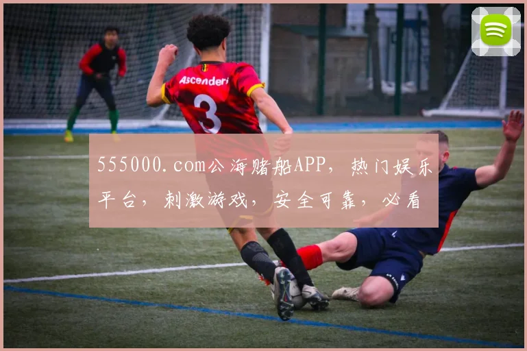 555000.com公海赌船APP，热门娱乐平台，刺激游戏，安全可靠，必看攻略，三重福利等你来