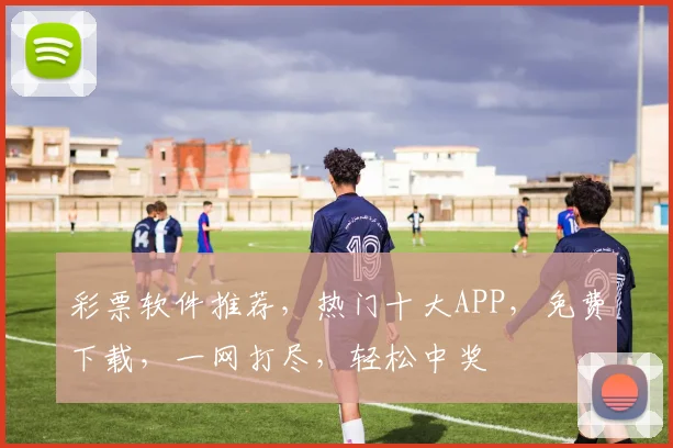 彩票软件推荐，热门十大APP，免费下载，一网打尽，轻松中奖