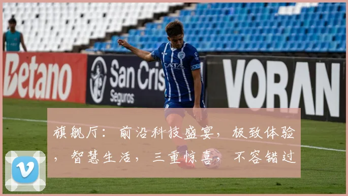 旗舰厅：前沿科技盛宴，极致体验，智慧生活，三重惊喜，不容错过，抢鲜体验