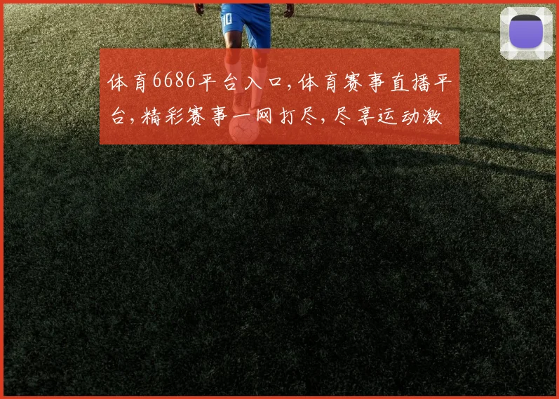 体育6686平台入口,体育赛事直播平台,精彩赛事一网打尽,尽享运动激情,快来体验