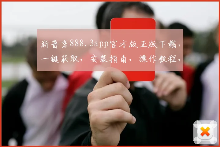 新普京888.3app官方版正版下载，一键获取，安装指南，操作教程，轻松体验