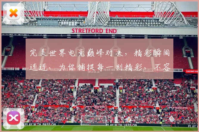 完美世界电竞巅峰对决，精彩瞬间连连，为你捕捉每一刻精彩，不容错过